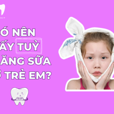 Có Nên Lấy Tuỷ Răng Sữa Ở Trẻ Em?
